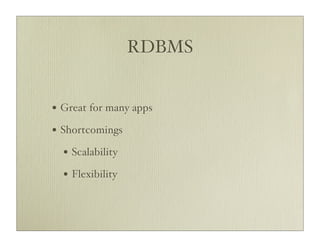 RDBMS


• Great for many apps
• Shortcomings
  • Scalability
  • Flexibility
 
