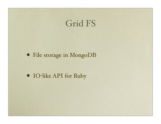 Grid FS


• File storage in MongoDB

• IO-like API for Ruby
 