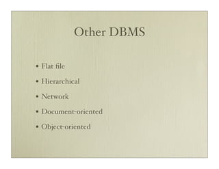 Other DBMS

• Flat ﬁle
• Hierarchical
• Network
• Document-oriented
• Object-oriented
 