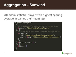 Aggregation - $unwind
•Random statistic: player with highest scoring
average in games their team lost

*

 