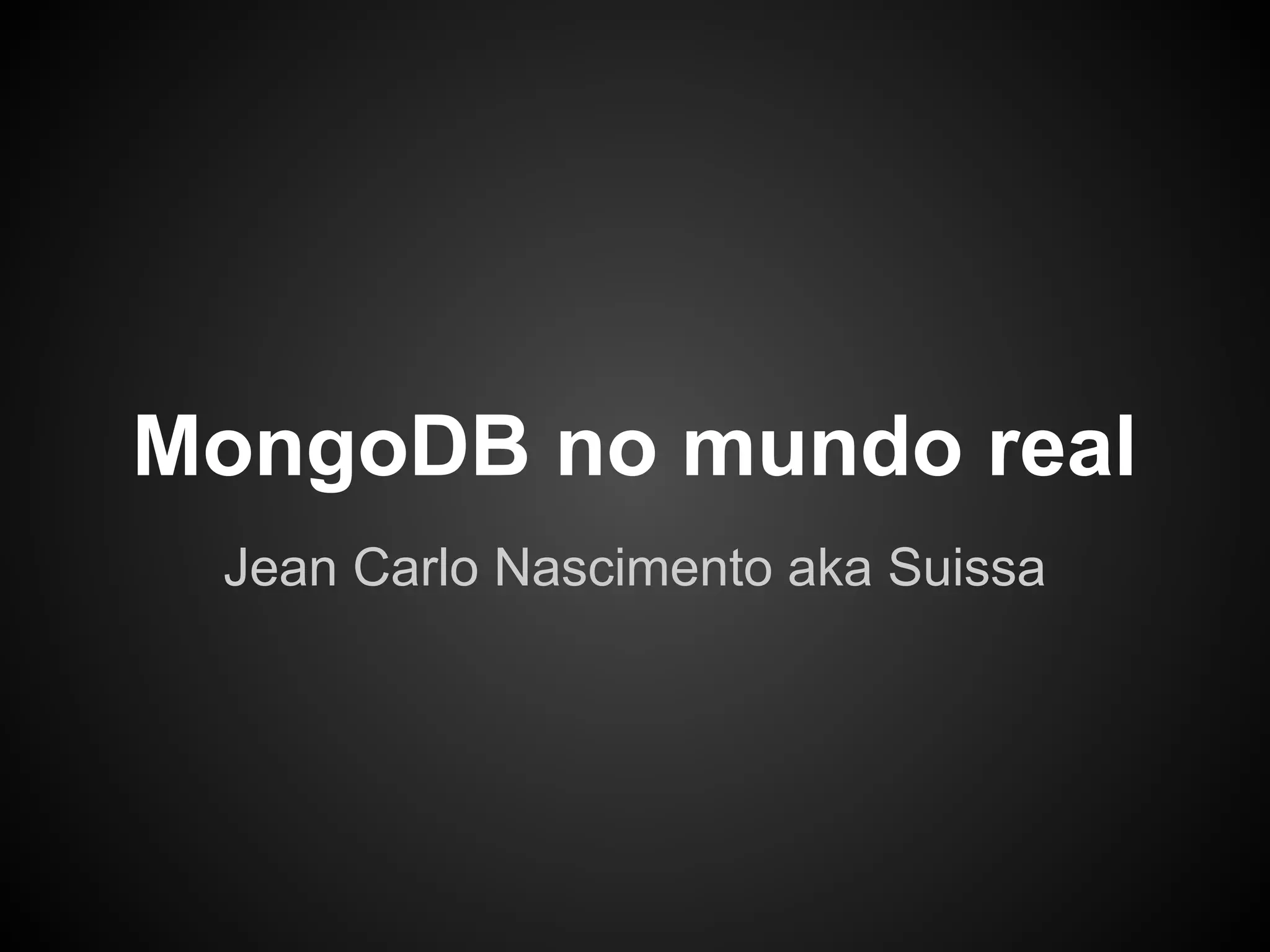 MongoDB no mundo real Jean Carlo Nascimento aka Suissa 