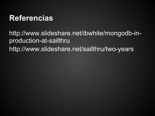 Referencias
http://www.slideshare.net/ibwhite/mongodb-in-
production-at-sailthru
http://www.slideshare.net/sailthru/two-years
 