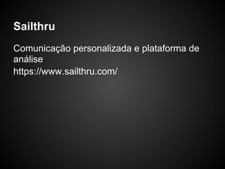 Sailthru
Comunicação personalizada e plataforma de
análise
https://www.sailthru.com/
 