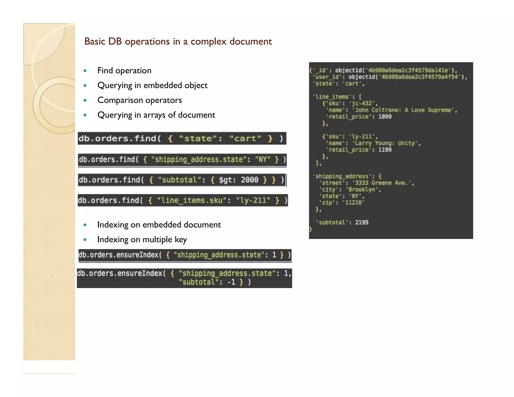 Basic DB operations in a complex documentBasic DB operations in a complex document  Find operation  Querying in embedded object  Comparison operators  Querying in arrays of document  Indexing on embedded document  Indexing on multiple key 