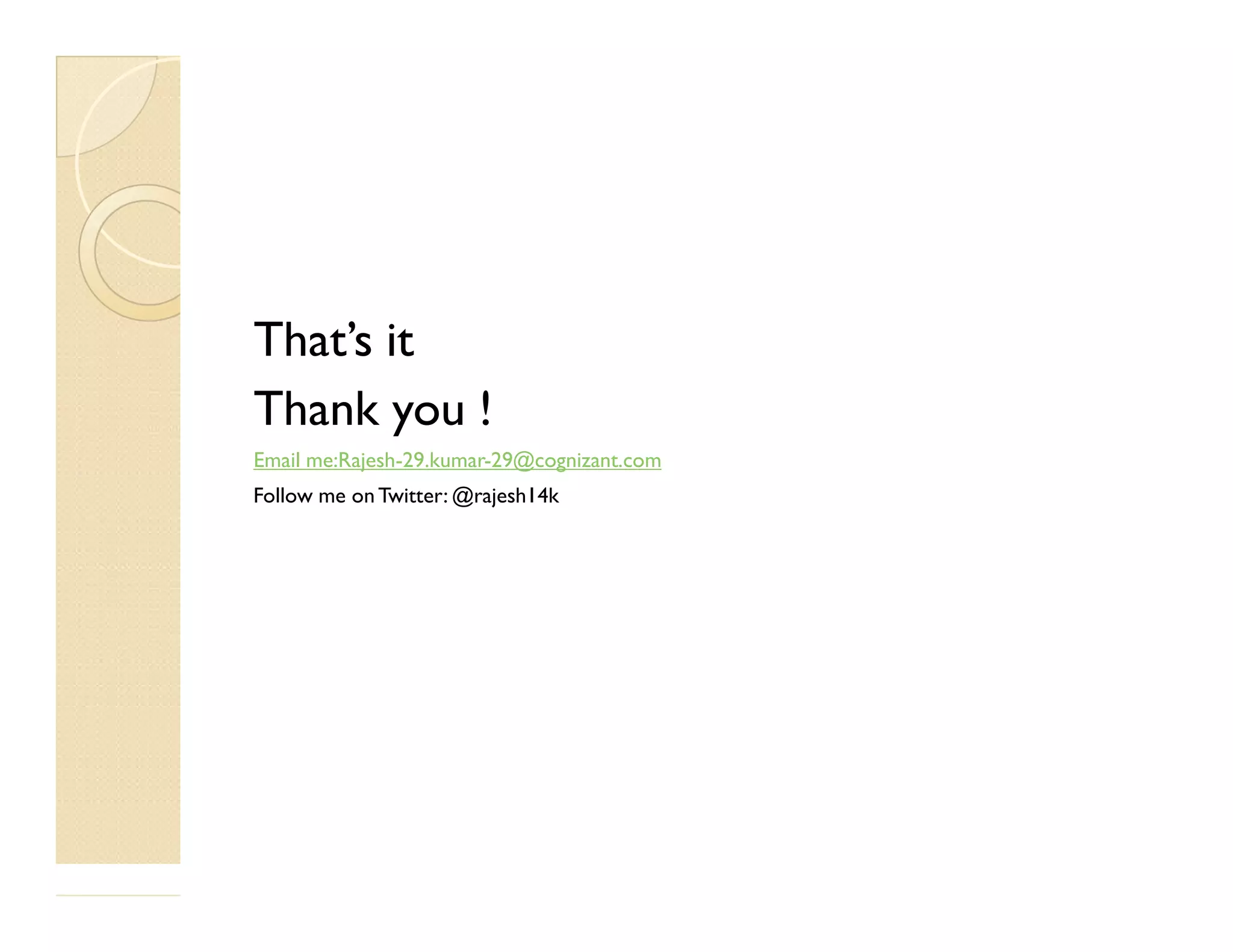 That’s it Thank you ! Email me:Rajesh-29.kumar-29@cognizant.com Follow me on Twitter: @rajesh14k 