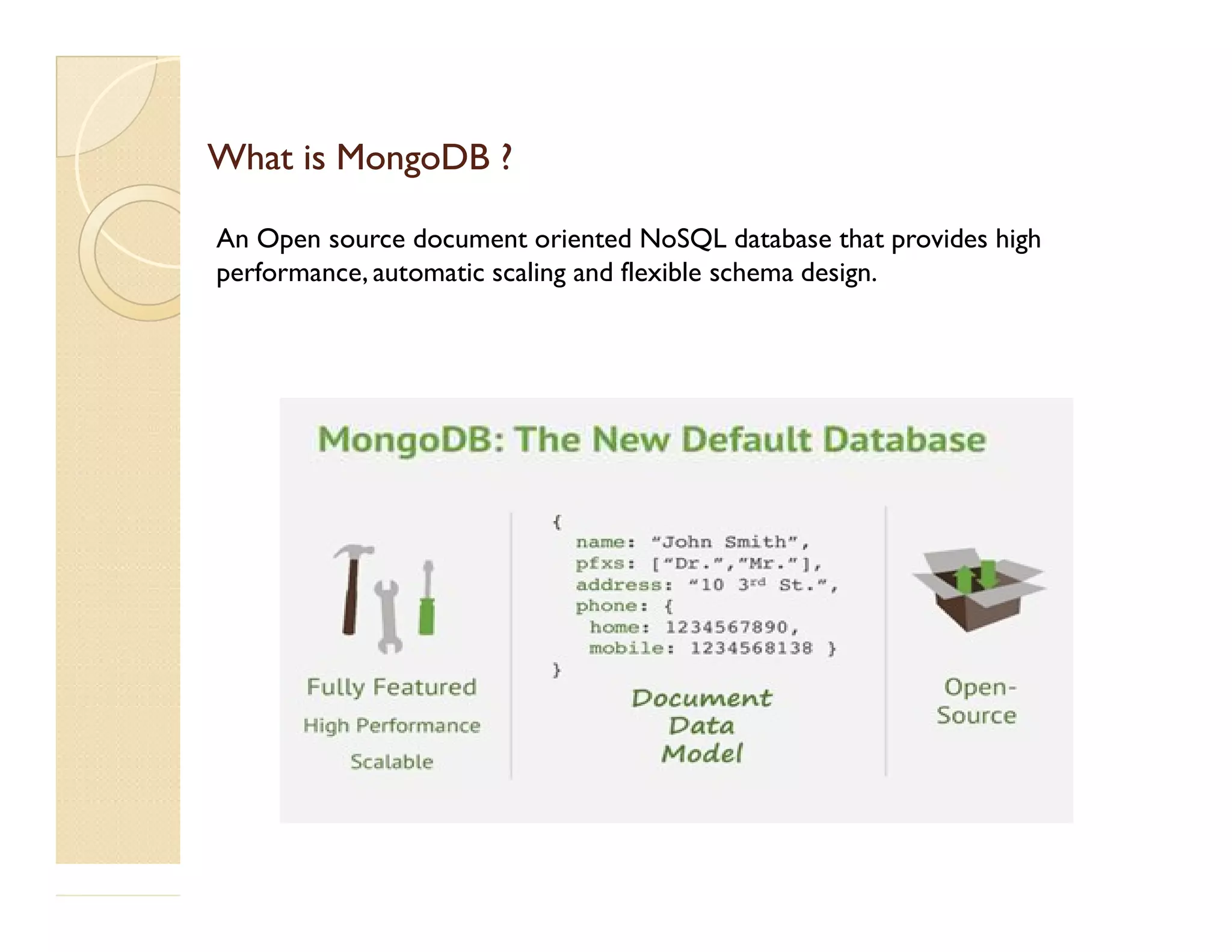 What is MongoDBWhat is MongoDB ?? An Open source document oriented NoSQL database that provides high performance, automatic scaling and flexible schema design. 