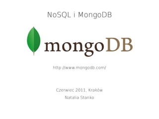 NoSQL i MongoDB
http://www.mongodb.com/
Czerwiec 2011, Kraków
Natalia Stanko
 