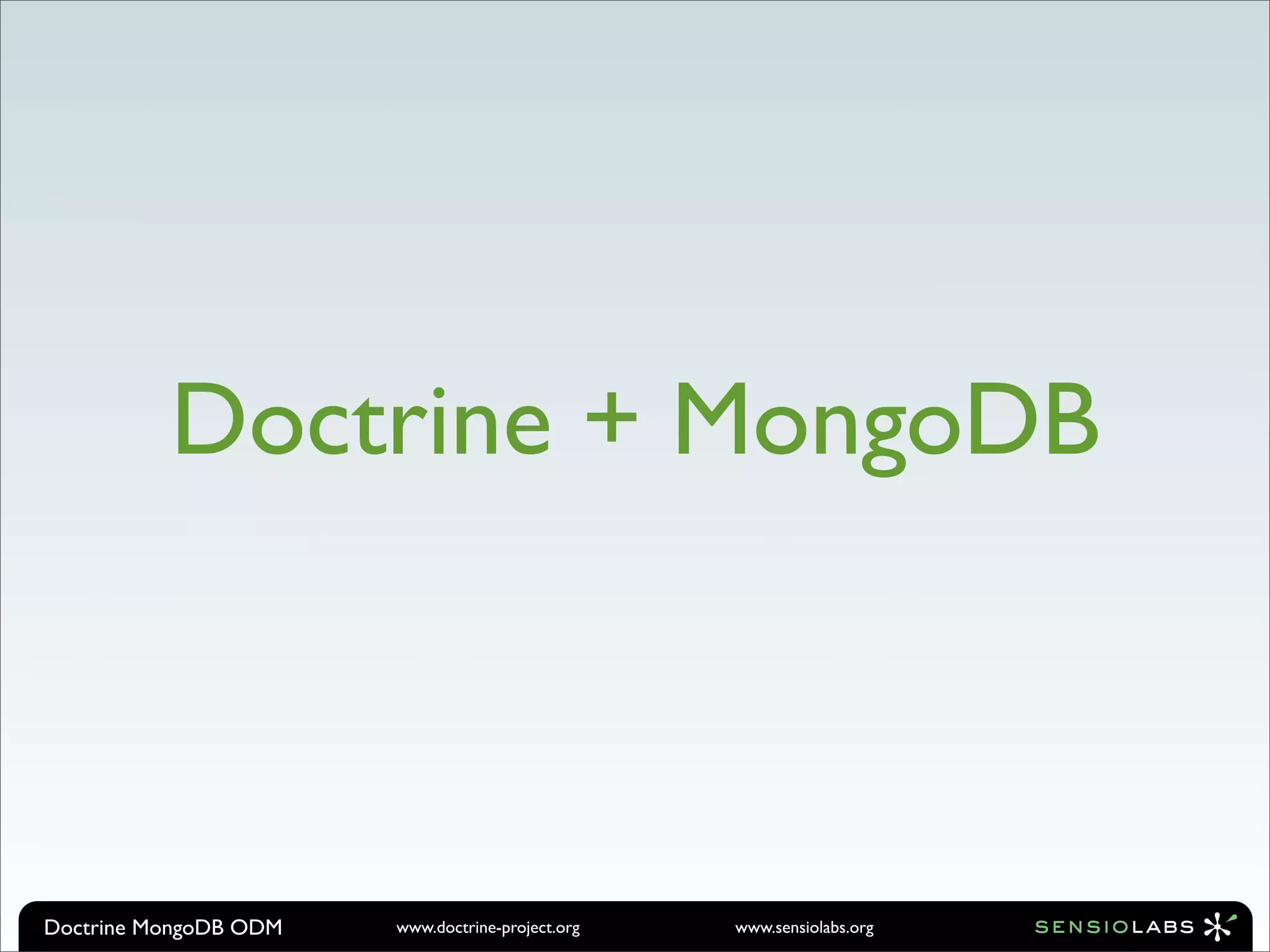 Doctrine + MongoDB



Doctrine MongoDB ODM   www.doctrine-project.org   www.sensiolabs.org
 