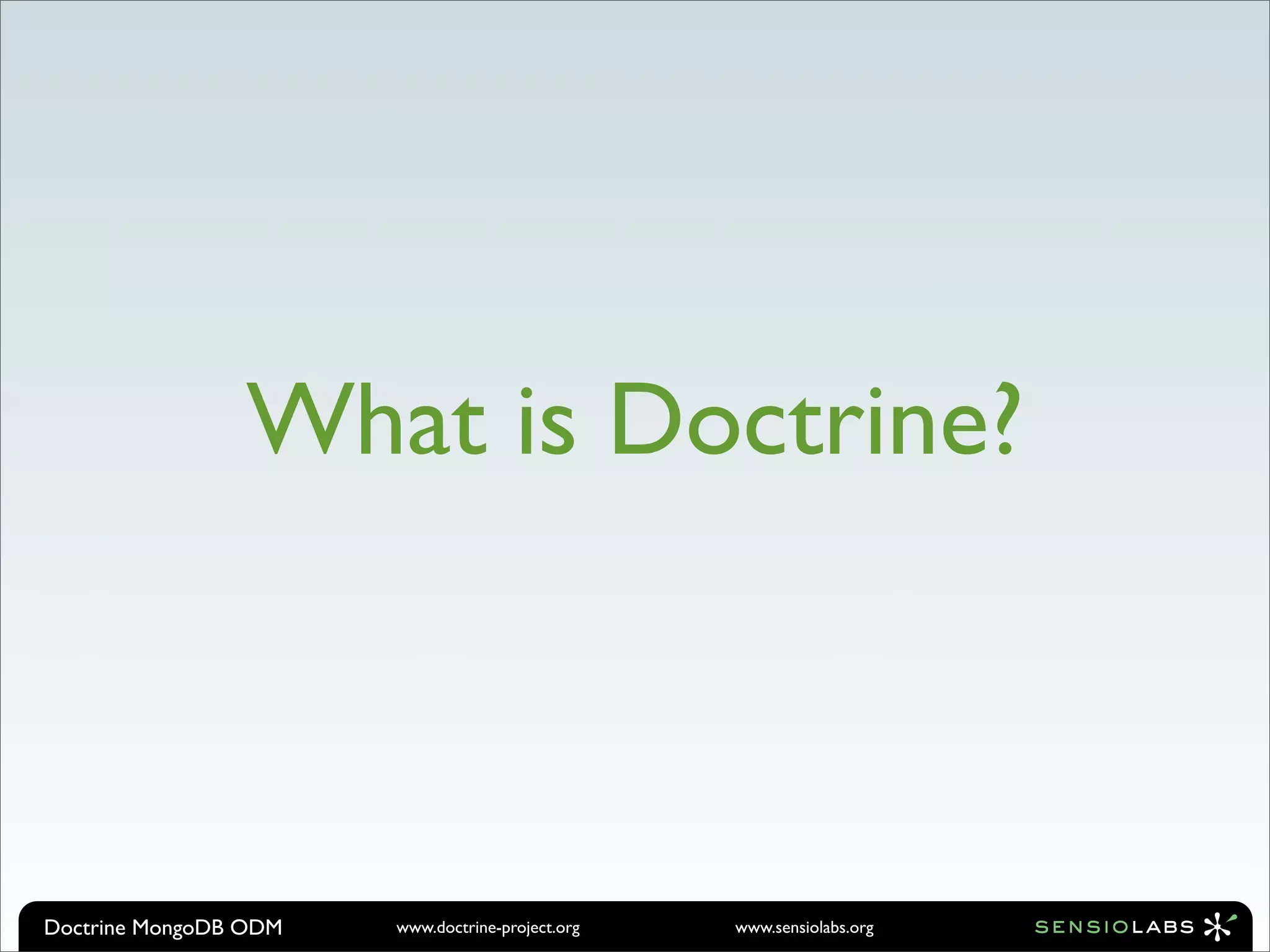 What is Doctrine?



Doctrine MongoDB ODM   www.doctrine-project.org   www.sensiolabs.org
 