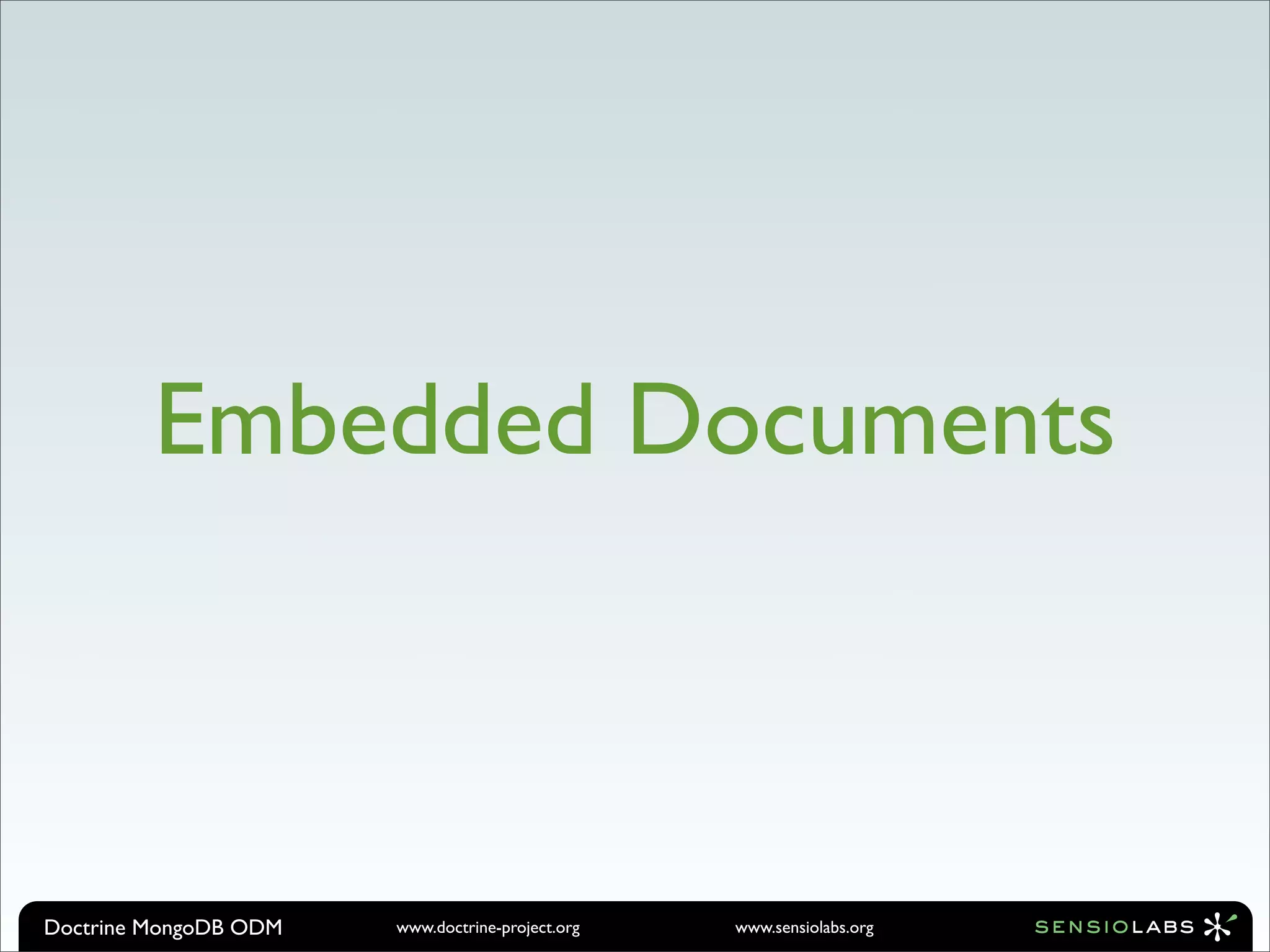 Embedded Documents



Doctrine MongoDB ODM   www.doctrine-project.org   www.sensiolabs.org
 