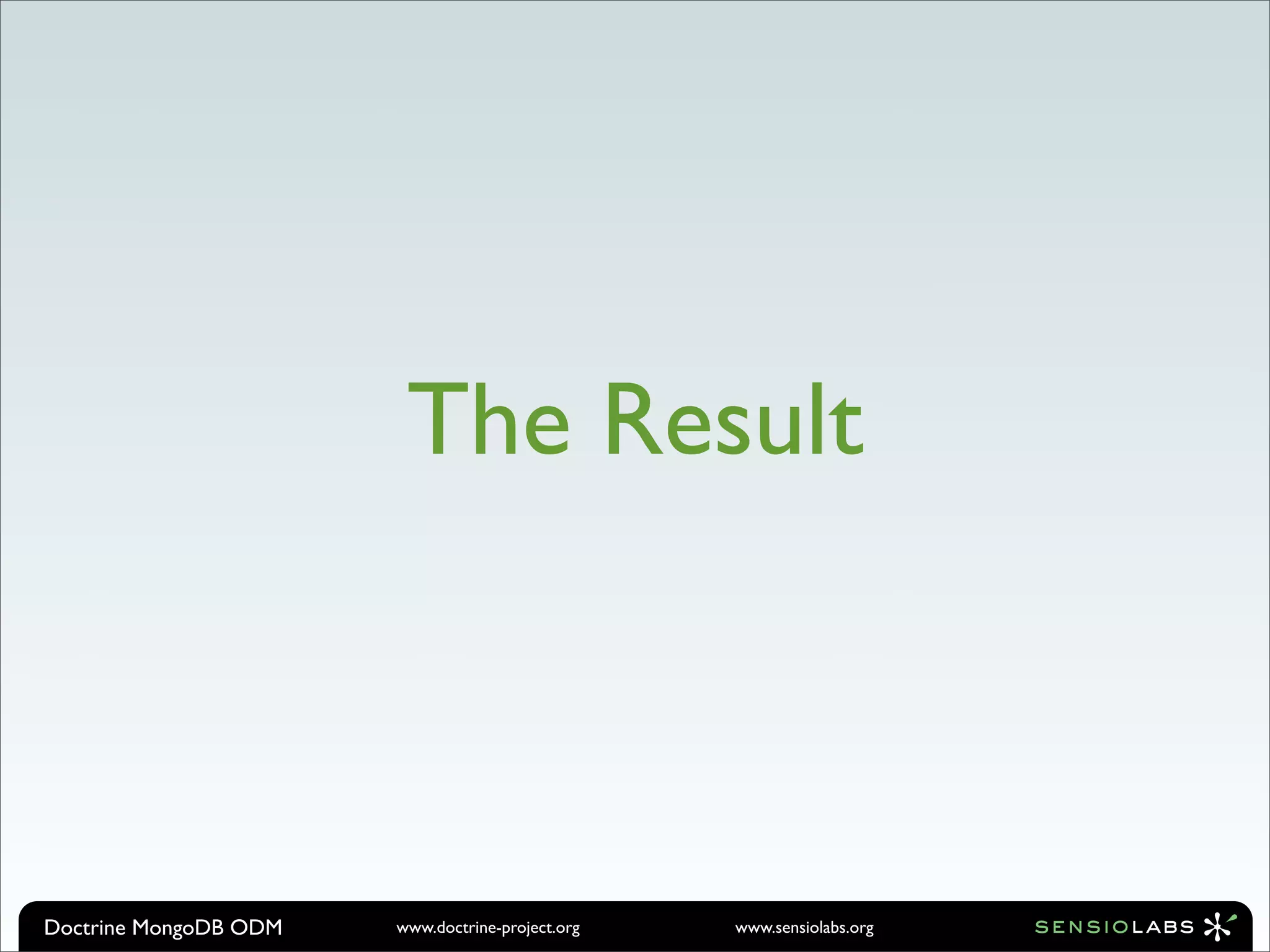 The Result



Doctrine MongoDB ODM   www.doctrine-project.org   www.sensiolabs.org
 