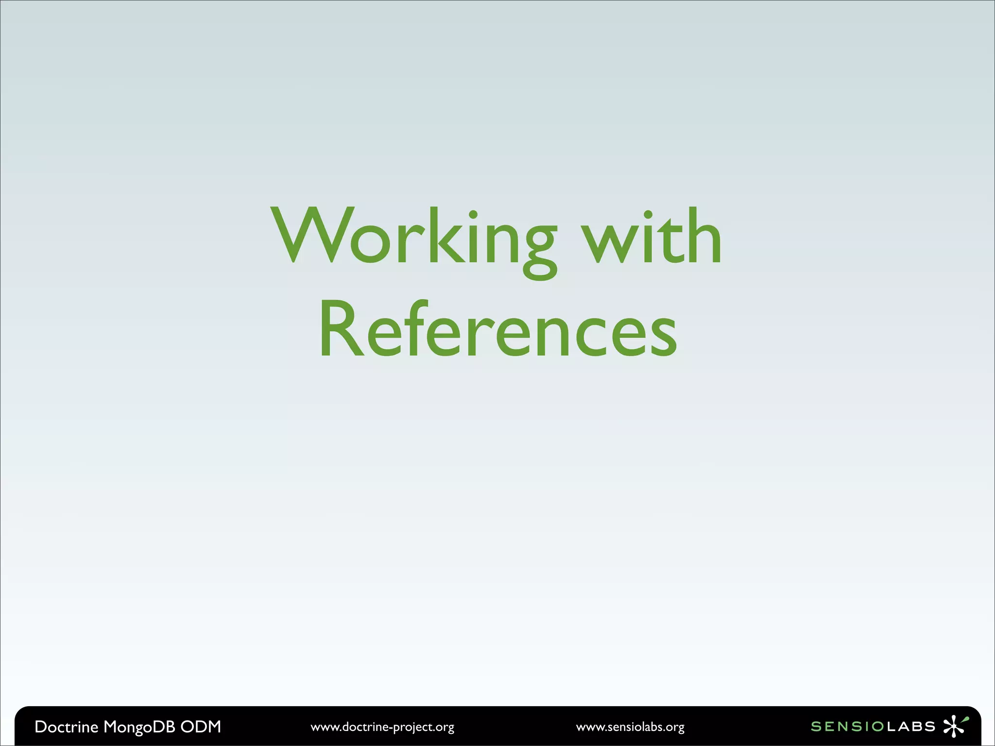Working with
                        References



Doctrine MongoDB ODM    www.doctrine-project.org   www.sensiolabs.org
 