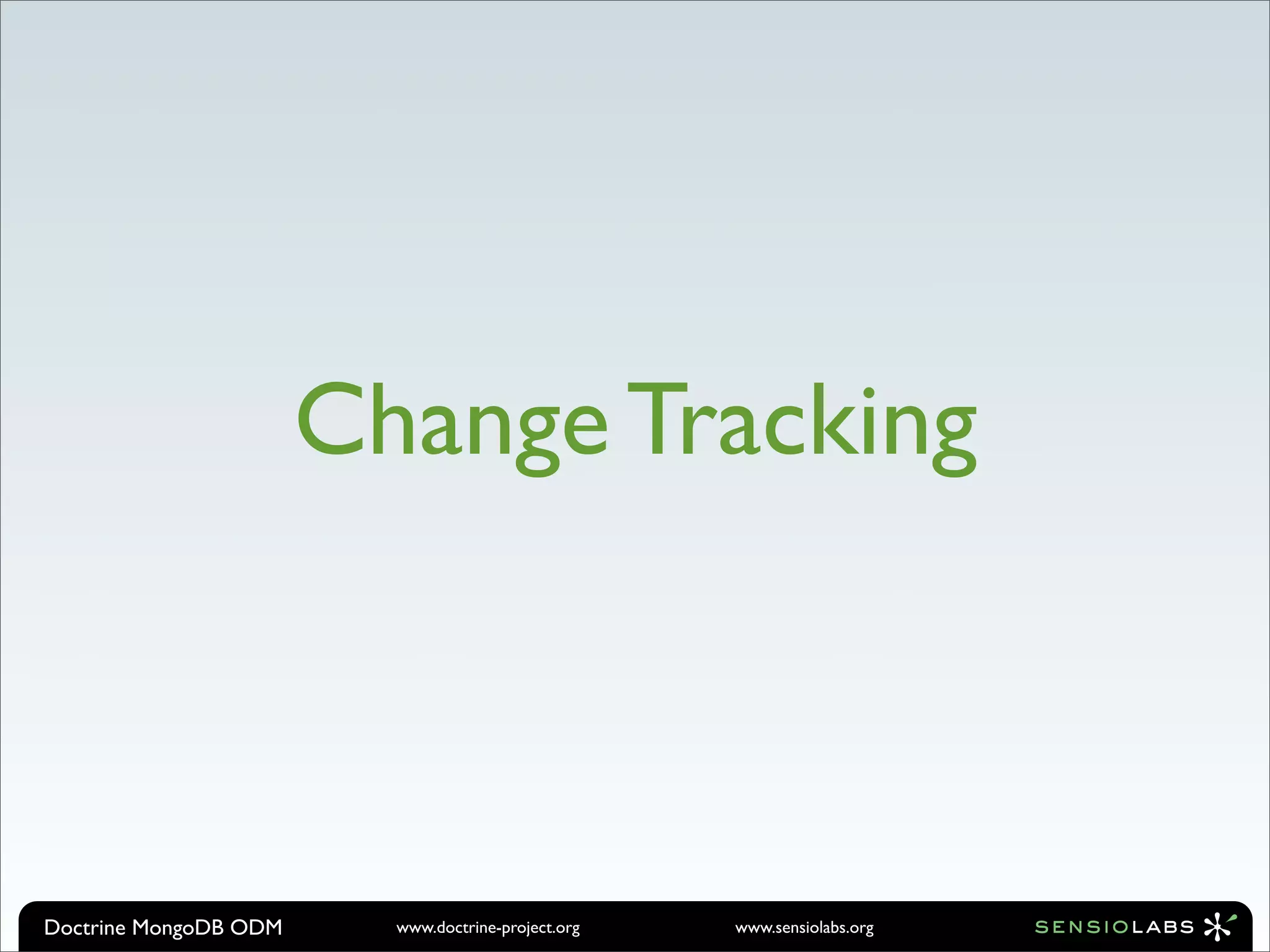 Change Tracking



Doctrine MongoDB ODM     www.doctrine-project.org   www.sensiolabs.org
 