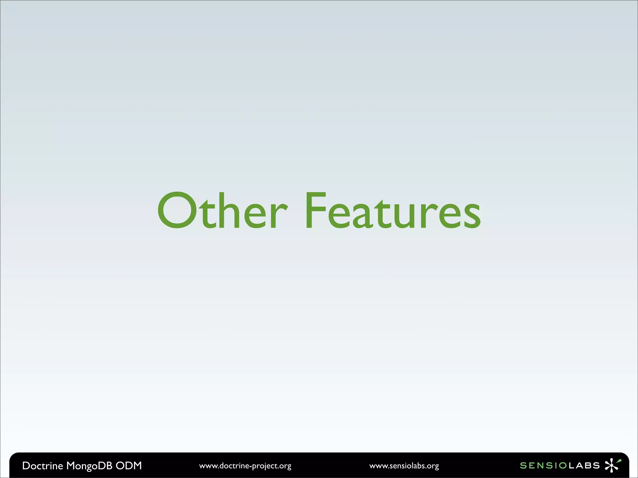 Other Features



Doctrine MongoDB ODM    www.doctrine-project.org   www.sensiolabs.org
 