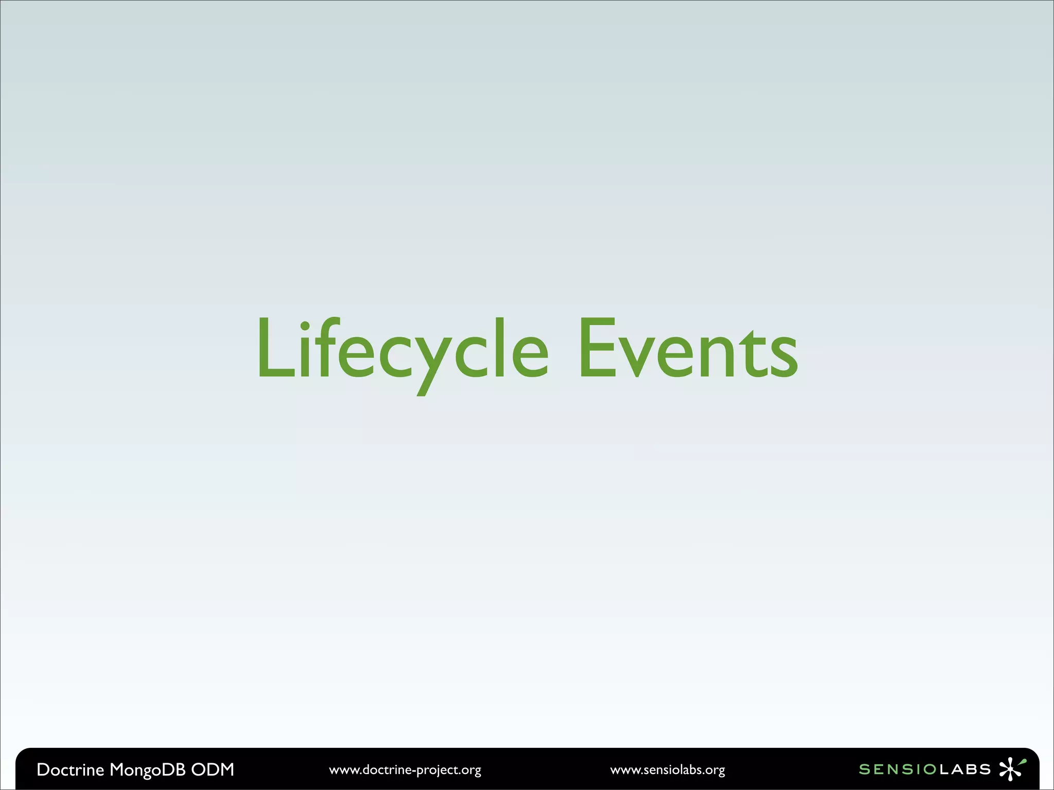 Lifecycle Events



Doctrine MongoDB ODM     www.doctrine-project.org   www.sensiolabs.org
 