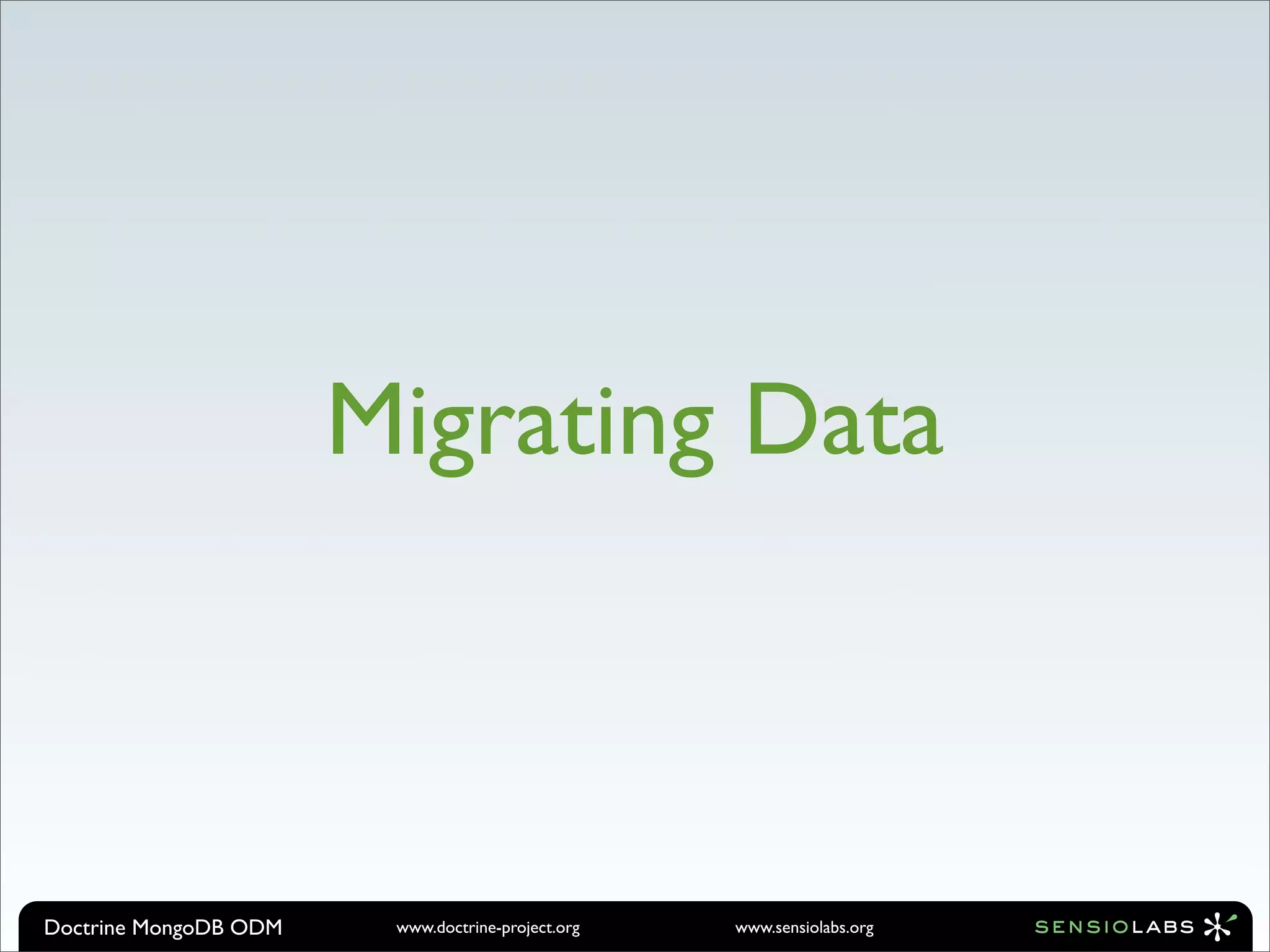 Migrating Data



Doctrine MongoDB ODM    www.doctrine-project.org   www.sensiolabs.org
 