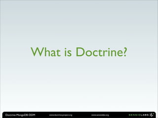 What is Doctrine?



Doctrine MongoDB ODM   www.doctrine-project.org   www.sensiolabs.org
 