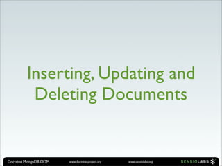 Inserting, Updating and
          Deleting Documents


Doctrine MongoDB ODM   www.doctrine-project.org   www.sensiolabs.org
 