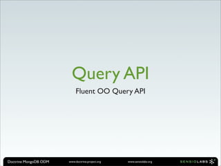 Query API
                            Fluent OO Query API




Doctrine MongoDB ODM   www.doctrine-project.org   www.sensiolabs.org
 