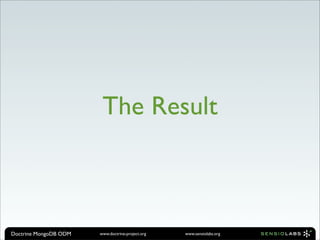 The Result



Doctrine MongoDB ODM   www.doctrine-project.org   www.sensiolabs.org
 