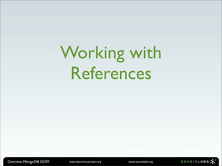 Working with
                        References



Doctrine MongoDB ODM    www.doctrine-project.org   www.sensiolabs.org
 