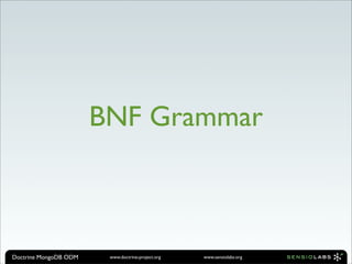 BNF Grammar



Doctrine MongoDB ODM    www.doctrine-project.org   www.sensiolabs.org
 