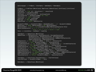 QueryLanguage ::= FindQuery | InsertQuery | UpdateQuery | RemoveQuery

               FindQuery ::= FindClause [WhereClause] [MapClause] [ReduceClause] [SortClause] [LimitClause]
               [SkipClause]
               FindClause ::= "FIND" all | SelectField {"," SelectField}
               SelectField ::= DocumentFieldName
               SortClause ::= SortClauseField {"," SortClauseField}
               SortClauseField ::= DocumentFieldName "ASC | DESC"
               LimitClause ::= "LIMIT" LimitInteger
               SkipClause ::= "SKIP" SkipInteger
               MapClause ::= "MAP" MapFunction
               ReduceClause ::= "REDUCE" ReduceFunction

               DocumentFieldName ::= DocumentFieldName | EmbeddedDocument "." {"." DocumentFieldName}
               WhereClause ::= "WHERE" WhereClausePart {"AND" WhereClausePart}
               WhereClausePart ::= ["all", "not"] DocumentFieldName WhereClauseExpression Value
               WhereClauseExpression ::= "=" | "!=" | ">=" | "<=" | ">" | "<" | "in"
                                       "notIn" | "all" | "size" | "exists" | "type"
               Value ::= LiteralValue | JsonObject | JsonArray

               UpdateQuery ::= UpdateClause [WhereClause]
               UpdateClause ::= [SetExpression], [UnsetExpression], [IncrementExpression],
                                 [PushExpression], [PushAllExpression], [PullExpression],
                                 [PullAllExpression], [AddToSetExpression], [AddManyToSetExpression],
                                 [PopFirstExpression], [PopLastExpression]
               SetExpression ::= "SET" DocumentFieldName "=" Value {"," SetExpression}
               UnsetExpression ::= "UNSET" DocumentFieldName {"," UnsetExpression}
               IncrementExpression ::= "INC" DocumentFieldName "=" IncrementInteger {"," IncrementExpression}
               PushExpression ::= "PUSH" DocumentFieldName Value {"," PushExpression}
               PushAllExpression ::= "PUSHALL" DocumentFieldName Value {"," PushAllExpression}
               PullExpression ::= "PULL" DocumentFieldName Value {"," PullExpression}
               PullAllExpression ::= "PULLALL" DocumentFieldName Value {"," PullAllExpression}
               AddToSetExpression ::= "ADDTOSET" DocumentFieldName Value {"," AddToSetExpression}
               AddManyToSetExpression ::= "ADDMANYTOSET" DocumentFieldName Value {"," AddManyToSetExpression}
               PopFirstExpression ::= "POPFIRST" DocumentFieldName {"," PopFirstExpression}
               PopLastExpression ::= "POPLAST" DocumentFieldName {"," PopLastExpression}

               InsertQuery ::= InsertClause InsertSetClause {"," InsertSetClause}
               InsertSetClause ::= DocumentFieldName "=" Value

               RemoveQuery ::= RemoveClause [WhereClause]




Doctrine MongoDB ODM              www.doctrine-project.org                  www.sensiolabs.org
 
