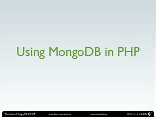 Using MongoDB in PHP



Doctrine MongoDB ODM   www.doctrine-project.org   www.sensiolabs.org
 