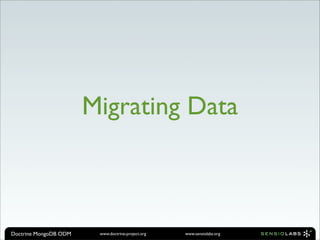 Migrating Data



Doctrine MongoDB ODM    www.doctrine-project.org   www.sensiolabs.org
 