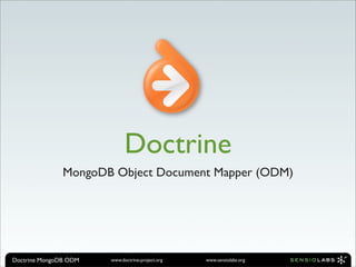 Doctrine
               MongoDB Object Document Mapper (ODM)




Doctrine MongoDB ODM   www.doctrine-project.org   www.sensiolabs.org
 