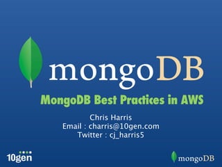 MongoDB Best Practices in AWS
           Chris Harris
   Email : charris@10gen.com
      Twitter : cj_harris5
 