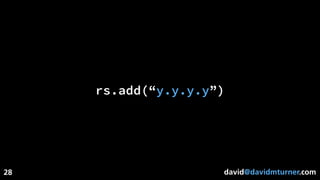 david@davidmturner.com
rs.add(“y.y.y.y”)
28
 