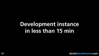 david@davidmturner.com
Development instance
in less than 15 min
17
 