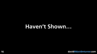 david@davidmturner.com
Haven’t Shown…
16
 