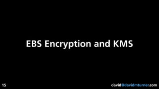 david@davidmturner.com
EBS Encryption and KMS
15
 