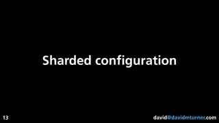 david@davidmturner.com
Sharded conﬁguration
13
 