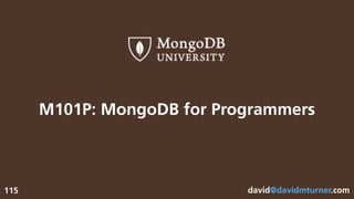 david@davidmturner.com115
M101P: MongoDB for Programmers
 