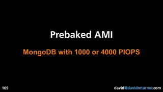 david@davidmturner.com
Prebaked AMI
109
MongoDB with 1000 or 4000 PIOPS
 