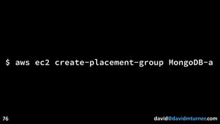 david@davidmturner.com
$ aws ec2 create-placement-group MongoDB-a
76
 