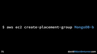david@davidmturner.com75
$ aws ec2 create-placement-group MongoDB-b
 