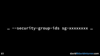 david@davidmturner.com
… --security-group-ids sg-xxxxxxxx …
61
 