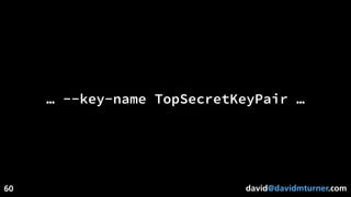 david@davidmturner.com
… --key-name TopSecretKeyPair …
60
 