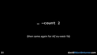 david@davidmturner.com
… —count 2
51
(then same again for AZ eu-west-1b)
 