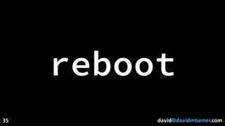 david@davidmturner.com
reboot
35
 