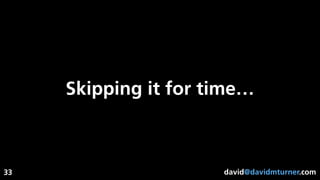 david@davidmturner.com
Skipping it for time…
33
 