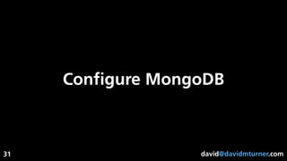 david@davidmturner.com
Conﬁgure MongoDB
31
 