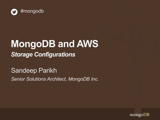 MongoDB and AWS
Storage Configurations
Senior Solutions Architect, MongoDB Inc.
Sandeep Parikh
#mongodb
 