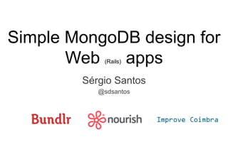 Simple MongoDB design for
Web (Rails) apps
Sérgio Santos
@sdsantos
Improve Coimbra
 