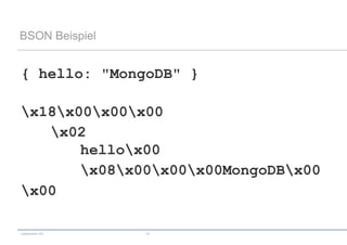 BSON Beispiel


{ hello: "MongoDB" }

x18x00x00x00
   x02
       hellox00
       x08x00x00x00MongoDBx00
x00

codecentric AG   10
 