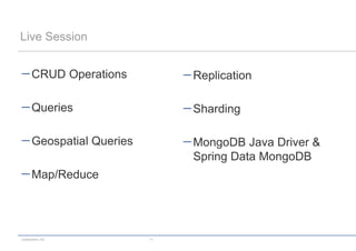 Live Session


      CRUD Operations           Replication

      Queries                   Sharding

      Geospatial Queries        MongoDB Java Driver &
                                Spring Data MongoDB
      Map/Reduce




codecentric AG             11
 
